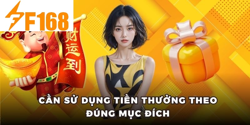 Thưởng 100% Cho Lần Nạp Ví Điện Tử Đầu Tiên Tại F168 6 Cần sử dụng tiền thưởng theo đúng mục đích